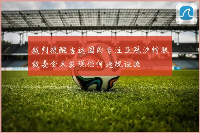 裁判提醒吉达国民专注亚冠沙特联裁委会未发现任何违规证据
